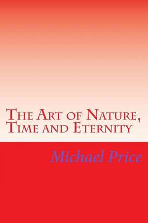 The Art of Nature, Time and Eternity de Michael Price