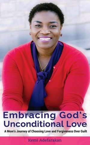 Embracing God's Unconditional Love de Kemi Adefarakan