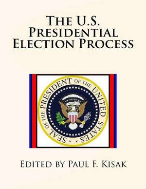 The U.S. Presidential Election Process de Edited by Paul F. Kisak