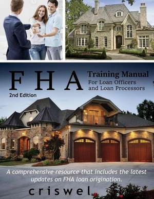 FHA Training Manual for Loan Officers and Loan Processors (2nd Edition) de Brian L. Criswel