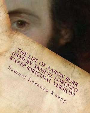 The Life of Aaron Burr (1835) by Samuel Lorenzo Knapp (Original Version) de Samuel Lorenzo Knapp