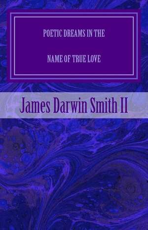 Poetic Dreams in the Name of True Love de James Darwin Smith II