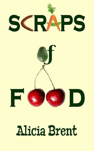 Scraps of Food de Alicia Brent