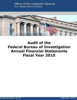 Audit of the Federal Bureau of Investigation Annual Financial Statements Fiscal Year 2015 de Office of the Inspector G. Eneral