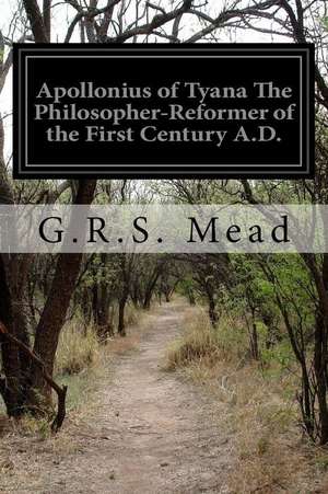 Apollonius of Tyana the Philosopher-Reformer of the First Century A.D. de G. R. S. Mead