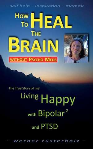 How to Heal the Brain Without Psycho Meds de Werner Rusterholz