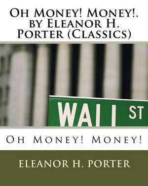 Oh Money! Money!.by Eleanor H. Porter (Classics) de Eleanor H. Porter