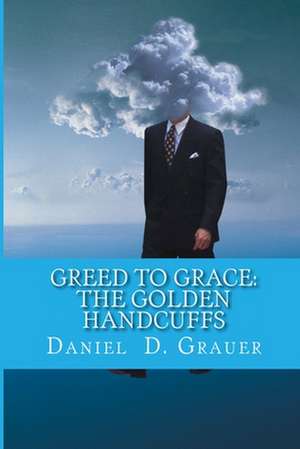 Greed to Grace de Daniel D. Grauer