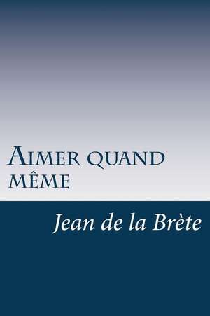 Aimer Quand Meme de Jean De La Brete