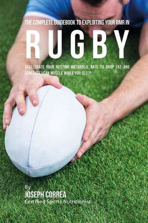 The Complete Guidebook to Exploiting Your Rmr in Rugby de Correa (Certified Sports Nutritionist)