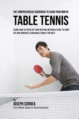 The Comprehensive Guidebook to Using Your Rmr in Table Tennis de Correa (Certified Sports Nutritionist)