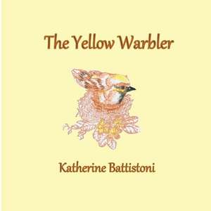 The Yellow Warbler de Katherine Battistoni