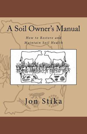 A Soil Owner's Manual de Jon Stika