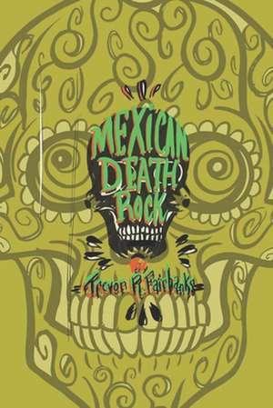 Mexican Death Rock de Trevor R. Fairbanks