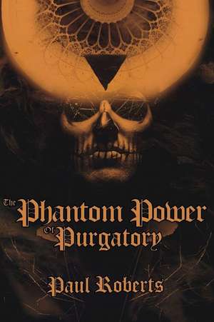 The Phantom Power of Purgatory de Paul Roberts