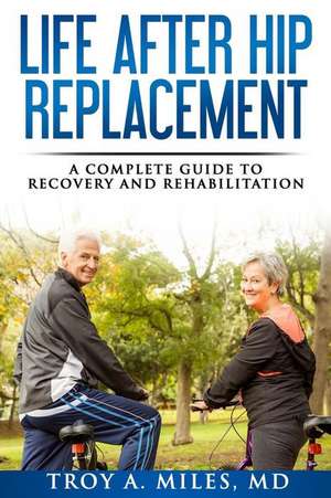 Life After Hip Replacement de Dr Troy a. Miles