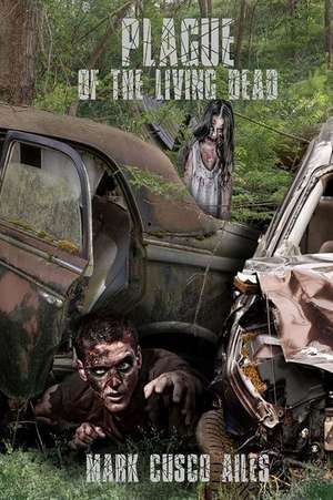 Plague of the Living Dead de Mark Cusco Ailes