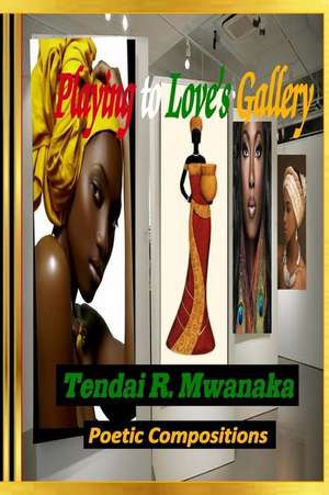 Playing to Love's Gallery de Tendai R. Mwanaka