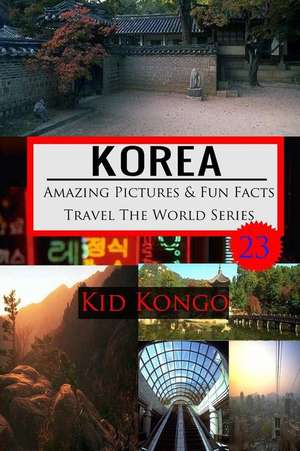 Korea Amazing Pictures and Fun Facts Travel the World Series de Kid Kongo