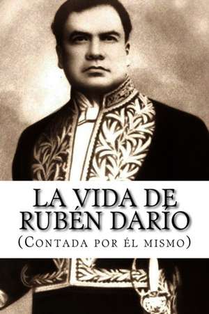 La Vida de Ruben Dario (Contada Por El Mismo) de Ruben Dario