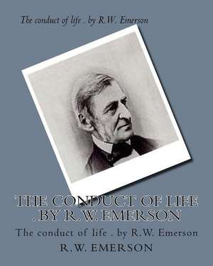 The Conduct of Life . by R.W. Emerson de Ralph Waldo Emerson