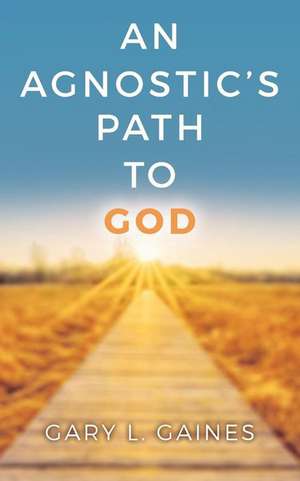 An Agnostic's Path to God de Gary L. Gaines