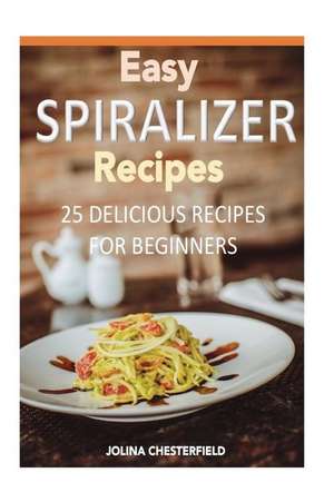 Easy Spiralizer Recipes de Jolina Chesterfield