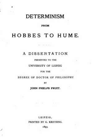 Determinism from Hobbes to Hume, a Dissertation de John Phelps Fruit