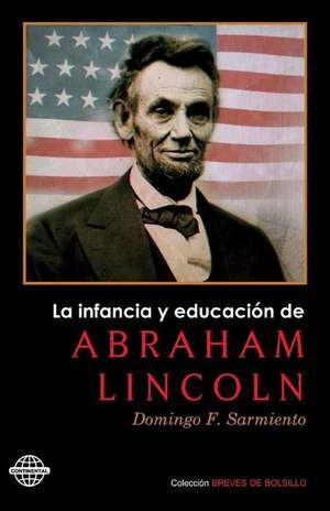 La Infancia y Educacion de Abraham Lincoln de Domingo Faustino Sarmiento