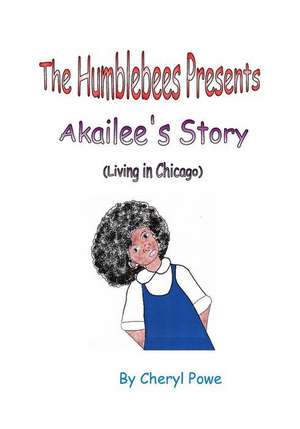 The Humblebees Presents Akailee's Story (Living in Chicago) de Cheryl Powe