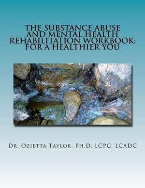 The Substance Abuse and Mental Health Rehabilitation Workbook de Dr Ozietta D. Taylor Ph. D.