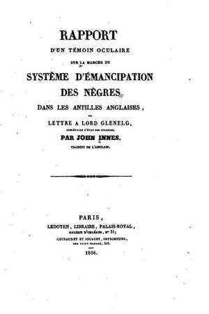 Rapport D'Un Temoin Oculaire Sur La Marche Du Systeme D'Emancipation Des Negres de John Innes