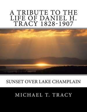 A Tribute to the Life of Daniel H. Tracy 1828-1907 de Michael T. Tracy