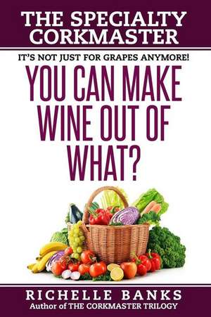 You Can Make Wine Out of What? de Richelle M. Banks