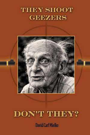 They Shoot Geezers, Don't They? de David Carl Mielke