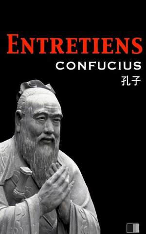 Les Entretiens de Confucius Et de Ses Disciples de Confucius