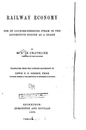 Railway Economy, Use of Counter-Pressure Steam in the Locomotive Engine as a Brake de Louis Le Chatelier