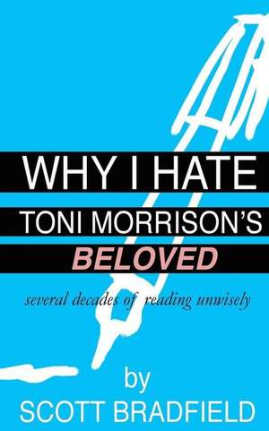 Why I Hate Toni Morrison's Beloved de Scott Bradfield