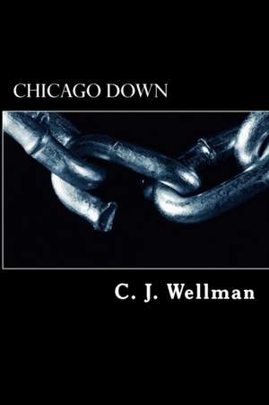 Chicago Down de C. J. Wellman