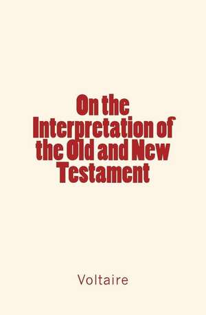 On the Interpretation of the Old and New Testament de Voltaire