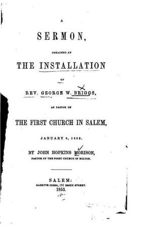 A Sermon, Preached at the Installation of REV. George W. Briggs de John Hopkins Morison