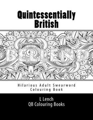 Quintessentially British - Hilarious Adult Swearword Colouring Book de L. Lench