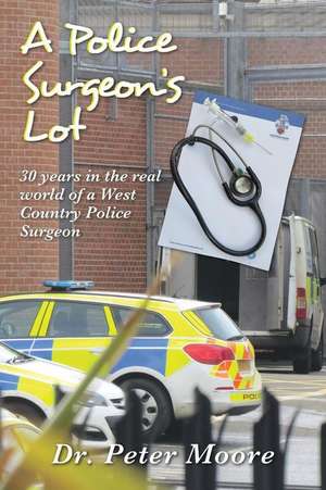 A Police Surgeon's Lot de Dr Peter Moore