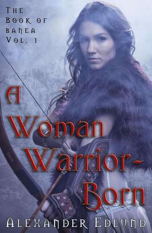 A Woman Warrior Born de Edlund, Alexander