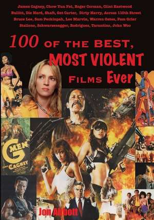 One Hundred of the Best, Most Violent Films Ever de Jon Abbott