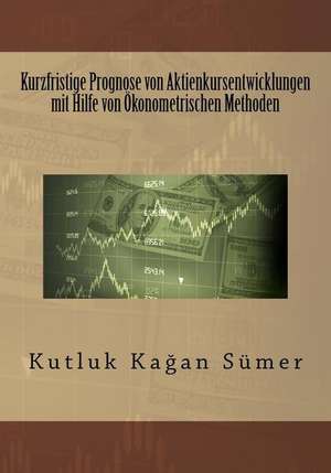 Kurzfristige Prognose Von Aktienkursentwicklungen Mit Hilfe Von Okonometrischen Methoden de Kutluk Kagan Sumer