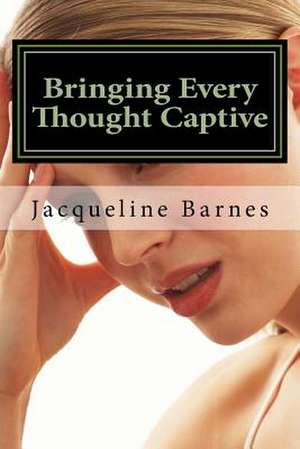 Bringing Every Thought Captive de Jacqueline Barnes