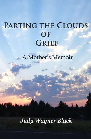 Parting the Clouds of Grief de Judy Wagner Black