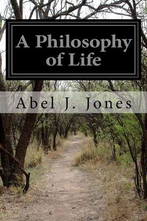 A Philosophy of Life de Abel J. Jones