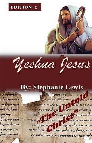 Yeshua Jesus- The Untold Christ de Stephanie Lewis